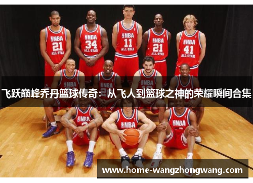 飞跃巅峰乔丹篮球传奇：从飞人到篮球之神的荣耀瞬间合集